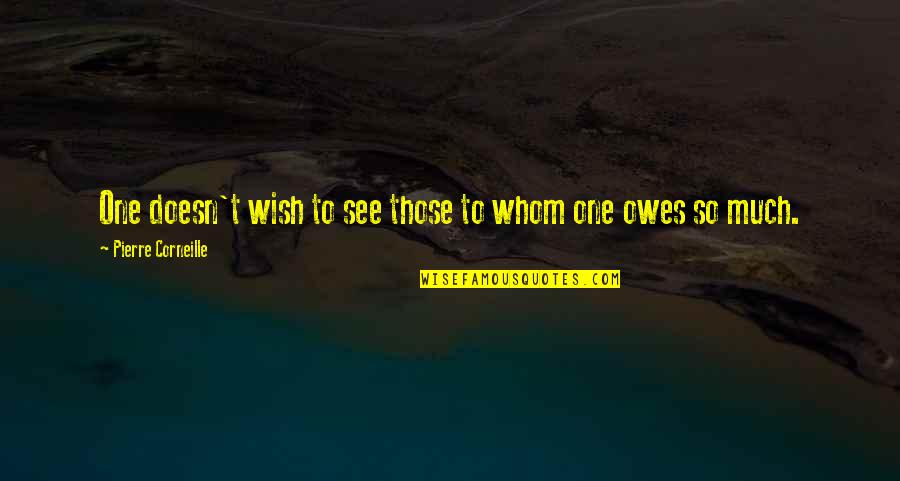 Corneille Quotes By Pierre Corneille: One doesn't wish to see those to whom