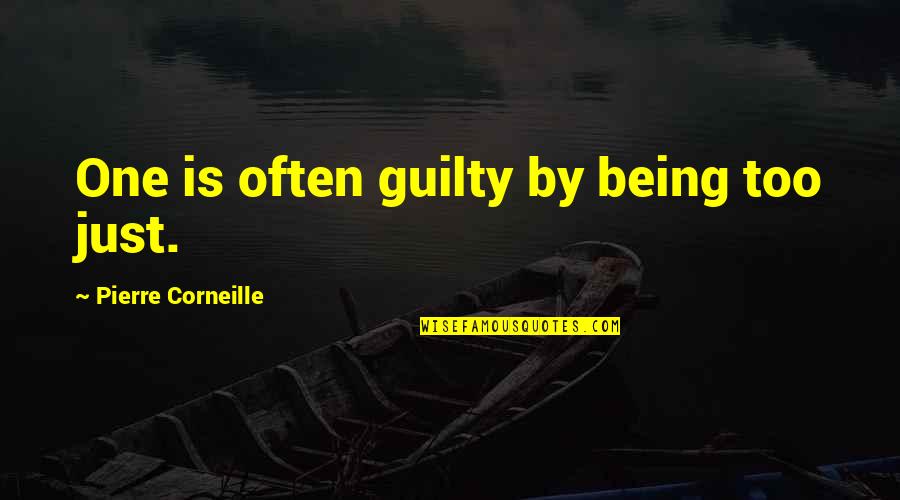 Corneille Quotes By Pierre Corneille: One is often guilty by being too just.