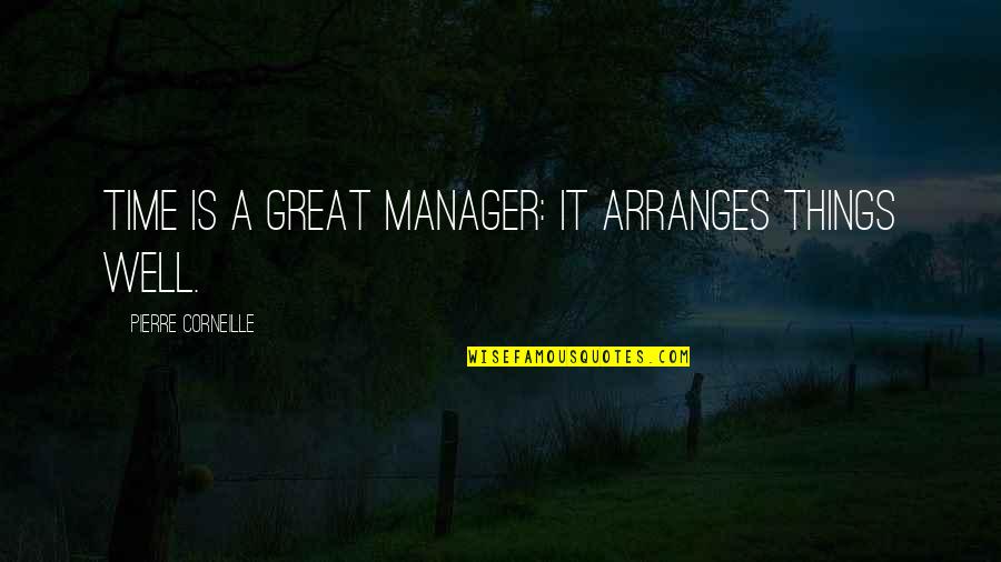 Corneille Quotes By Pierre Corneille: Time is a great manager: it arranges things