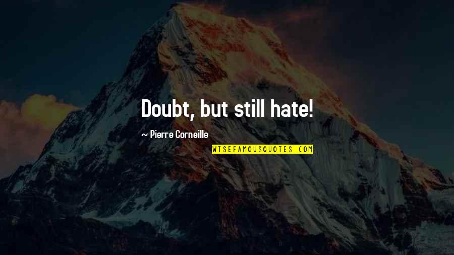Corneille Quotes By Pierre Corneille: Doubt, but still hate!