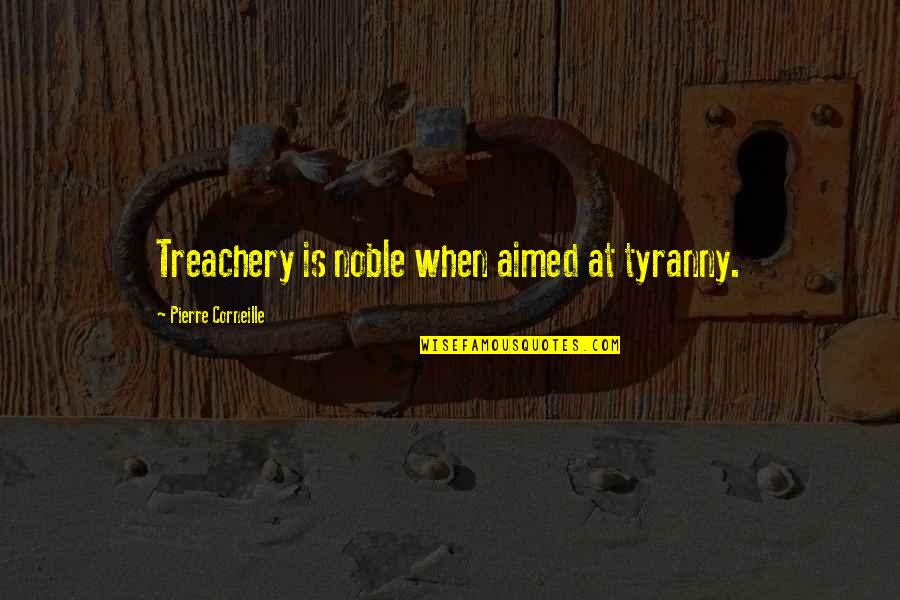 Corneille Quotes By Pierre Corneille: Treachery is noble when aimed at tyranny.