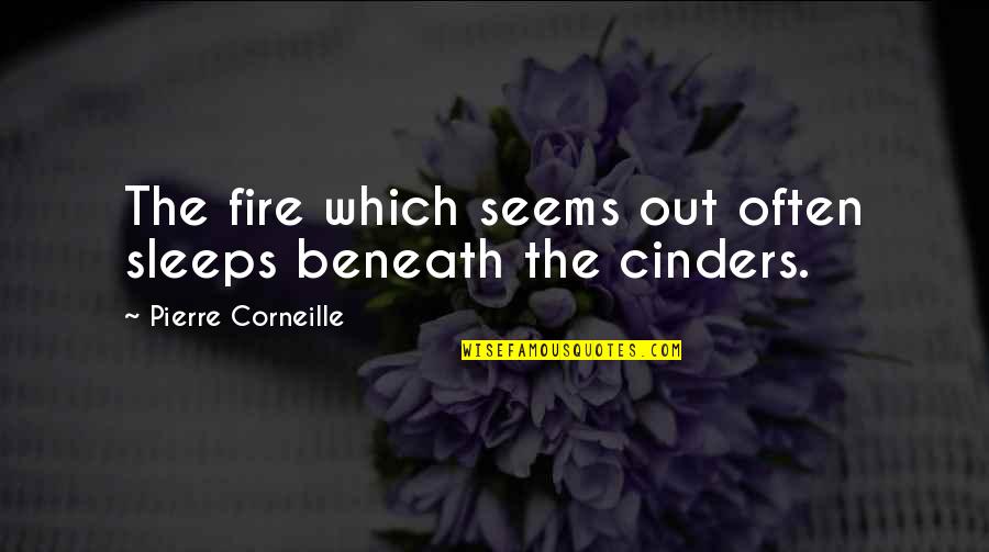 Corneille Quotes By Pierre Corneille: The fire which seems out often sleeps beneath