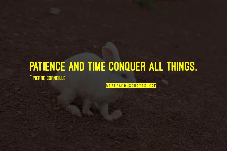 Corneille Quotes By Pierre Corneille: Patience and time conquer all things.