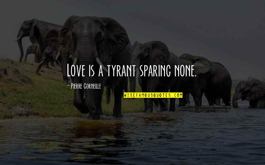 Corneille Quotes By Pierre Corneille: Love is a tyrant sparing none.