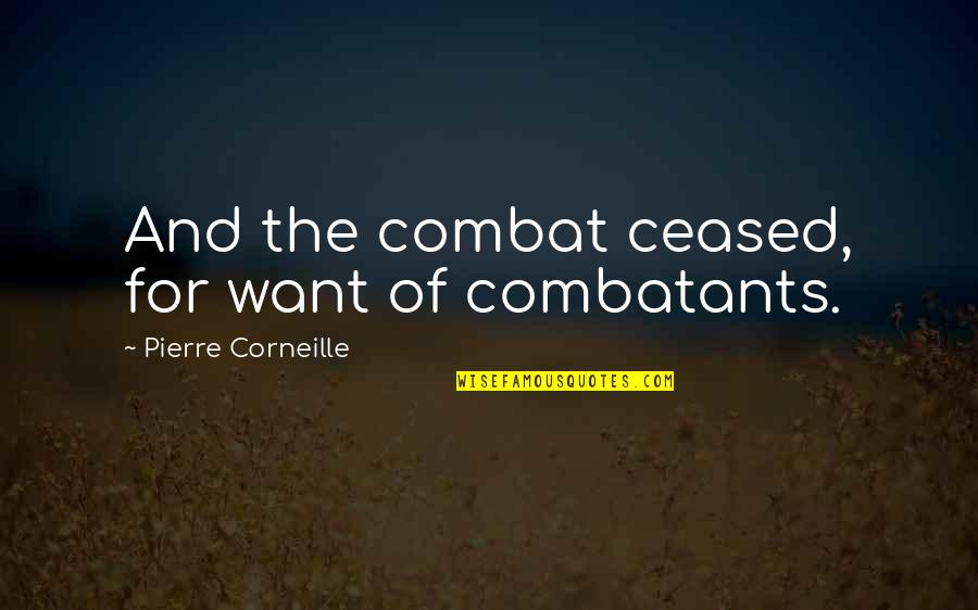 Corneille Quotes By Pierre Corneille: And the combat ceased, for want of combatants.