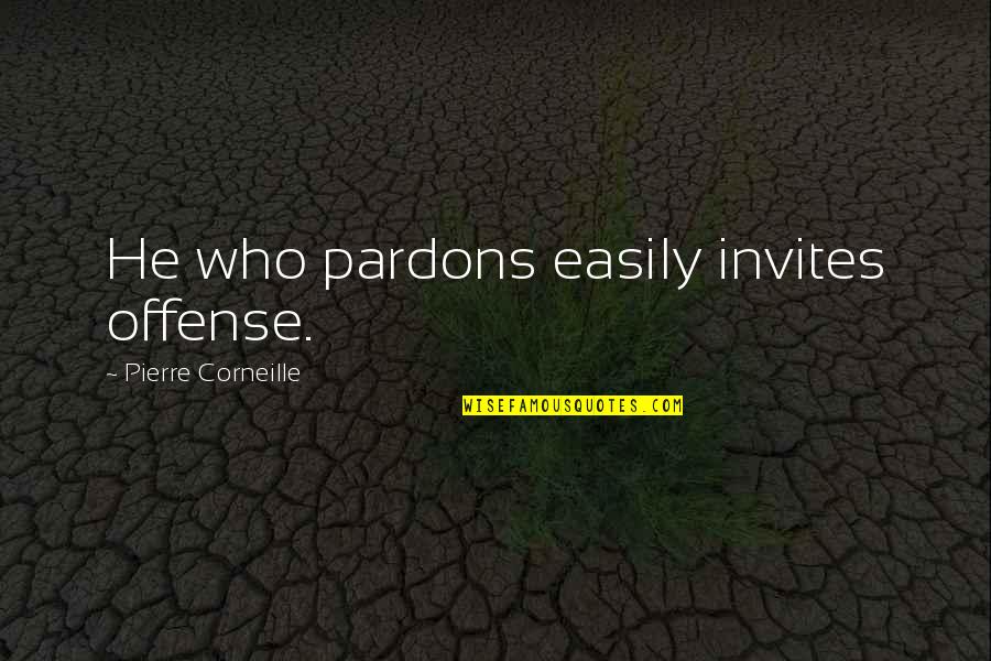 Corneille Quotes By Pierre Corneille: He who pardons easily invites offense.