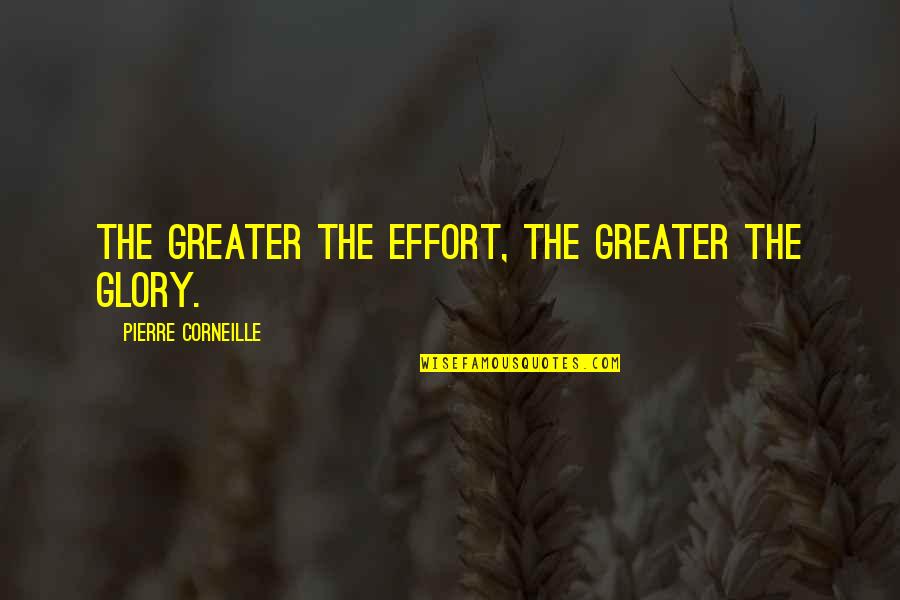 Corneille Quotes By Pierre Corneille: The greater the effort, the greater the glory.