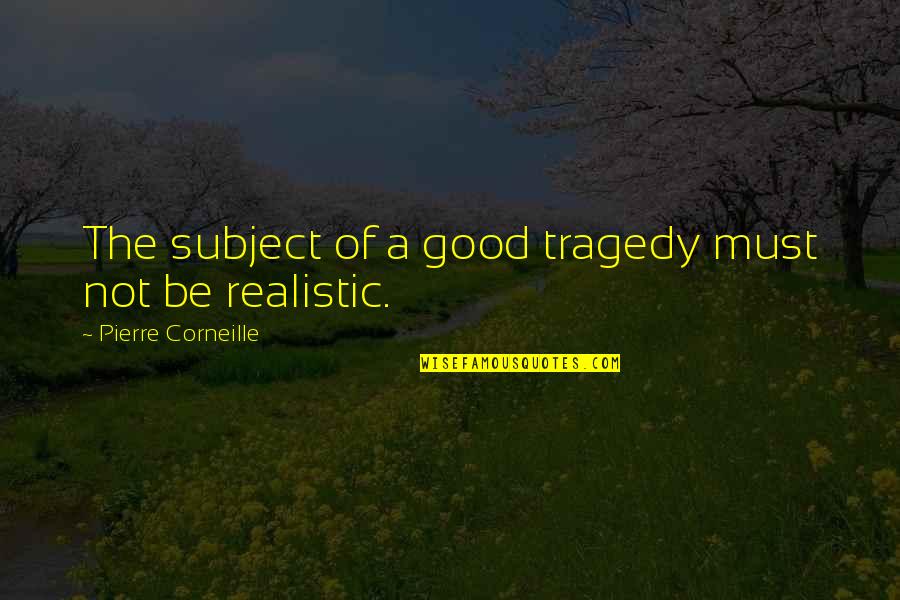 Corneille Quotes By Pierre Corneille: The subject of a good tragedy must not