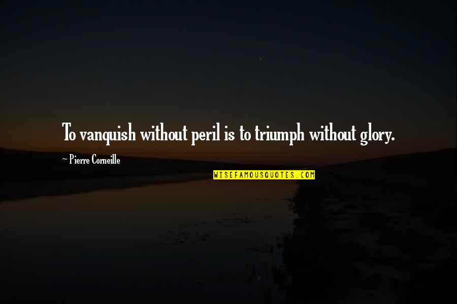 Corneille Quotes By Pierre Corneille: To vanquish without peril is to triumph without