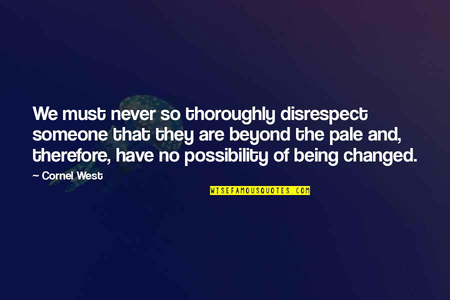 Cornel Quotes By Cornel West: We must never so thoroughly disrespect someone that