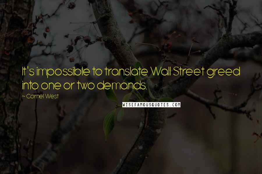 Cornel West quotes: It's impossible to translate Wall Street greed into one or two demands.