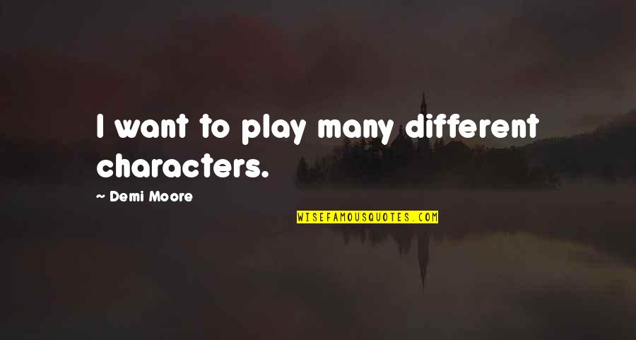 Cornel West Racist Quotes By Demi Moore: I want to play many different characters. Cornel West Racist Quotes By Demi Moore: I want to play many different characters.