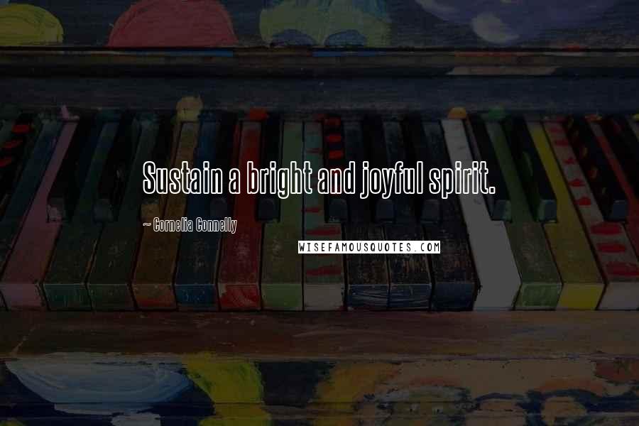 Cornelia Connelly quotes: Sustain a bright and joyful spirit.