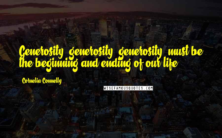 Cornelia Connelly quotes: Generosity, generosity, generosity, must be the beginning and ending of our life
