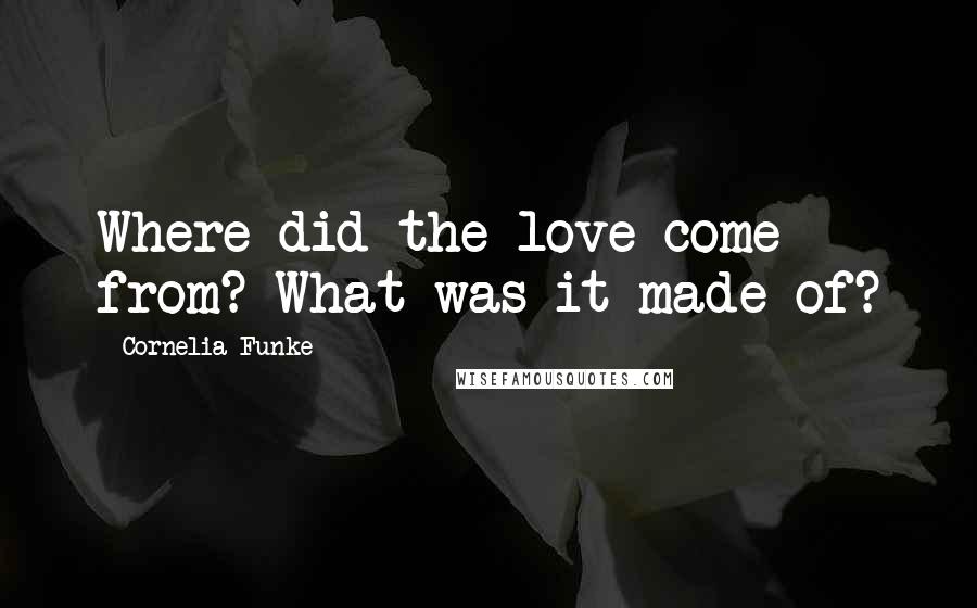 Cornelia Funke quotes: Where did the love come from? What was it made of?
