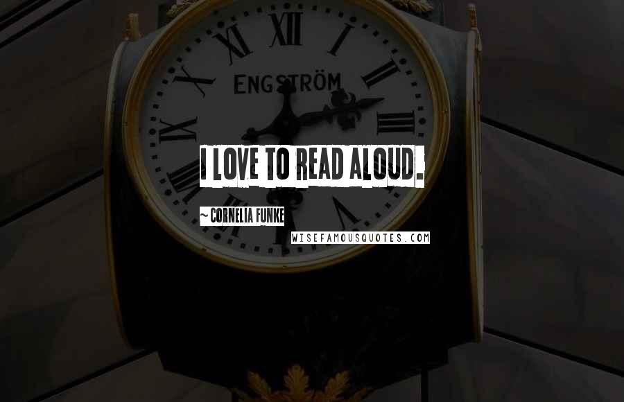 Cornelia Funke quotes: I love to read aloud.