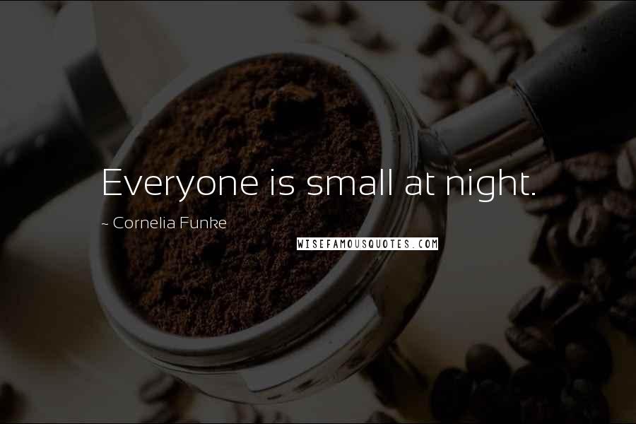 Cornelia Funke quotes: Everyone is small at night.