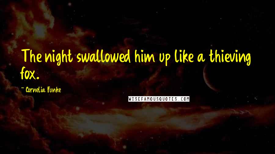 Cornelia Funke quotes: The night swallowed him up like a thieving fox.