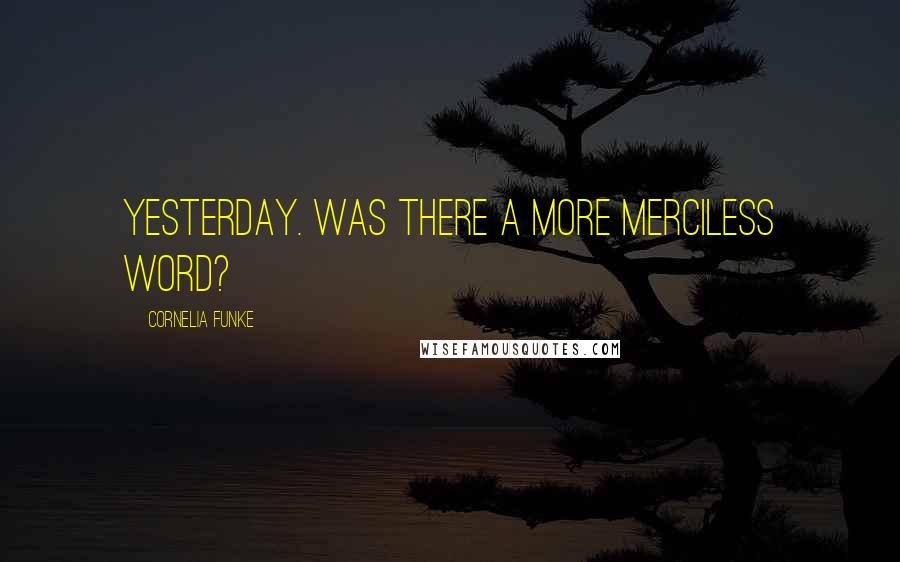 Cornelia Funke quotes: Yesterday. Was there a more merciless word?