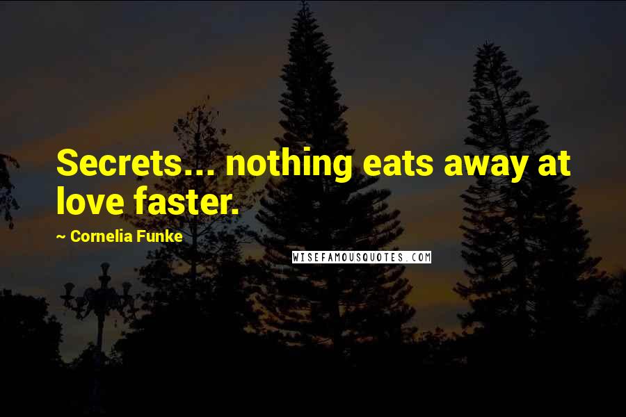 Cornelia Funke quotes: Secrets... nothing eats away at love faster.