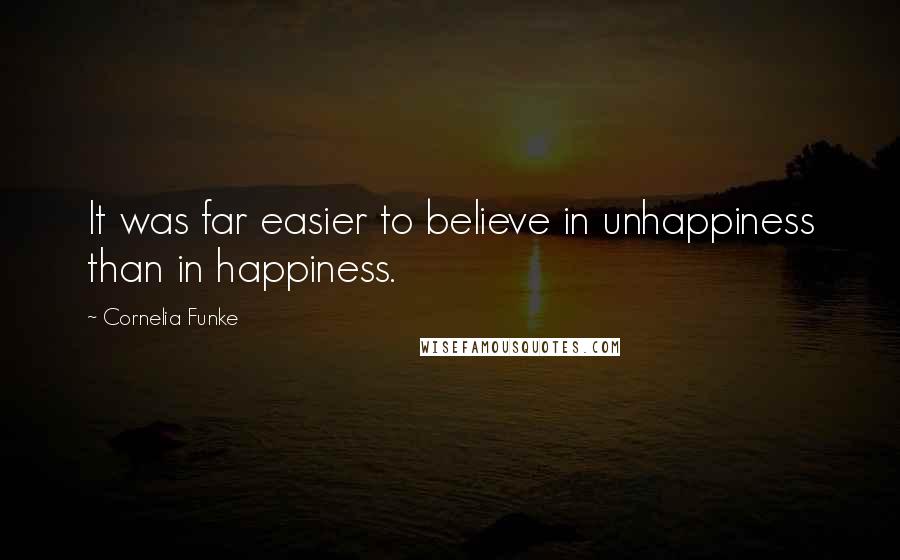 Cornelia Funke quotes: It was far easier to believe in unhappiness than in happiness.