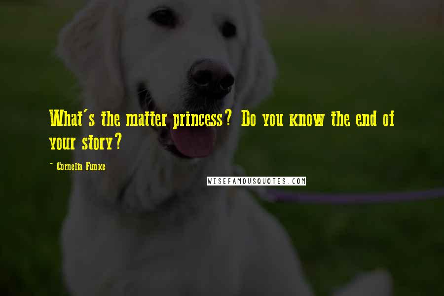 Cornelia Funke quotes: What's the matter princess? Do you know the end of your story?