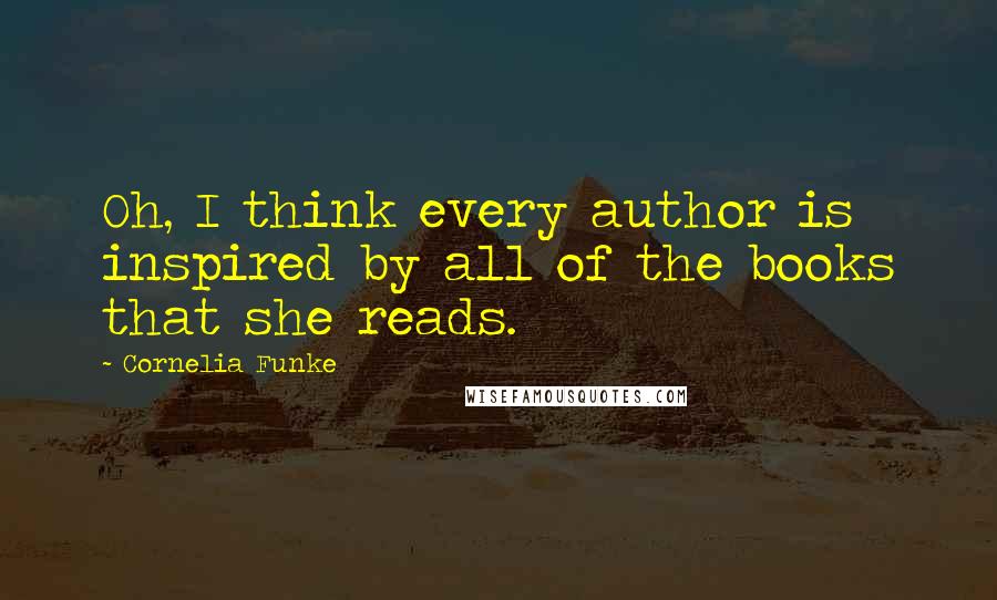 Cornelia Funke quotes: Oh, I think every author is inspired by all of the books that she reads.