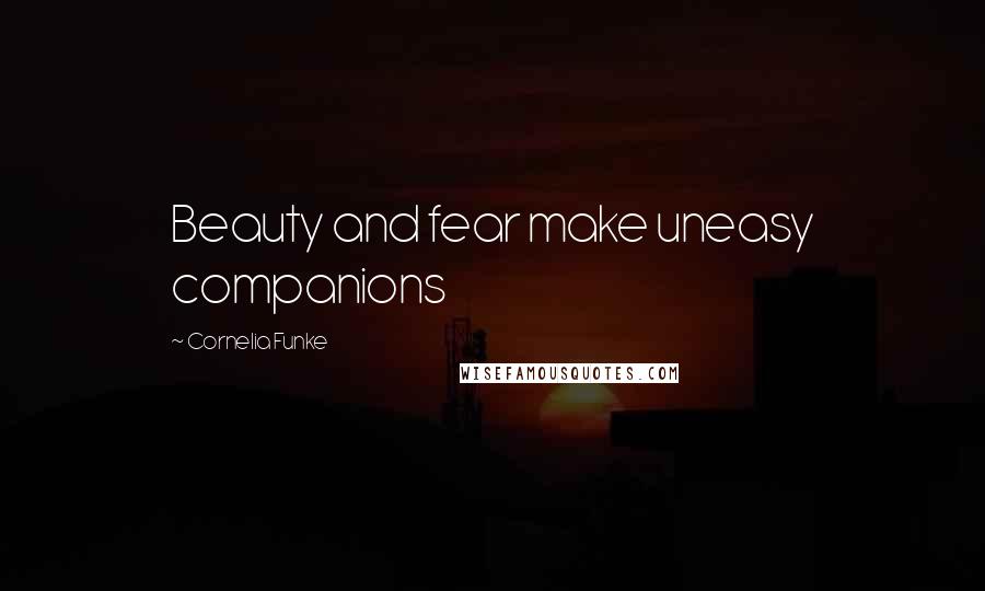 Cornelia Funke quotes: Beauty and fear make uneasy companions