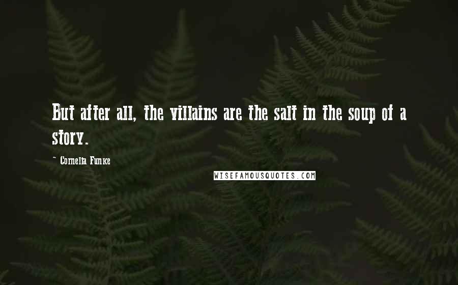 Cornelia Funke quotes: But after all, the villains are the salt in the soup of a story.