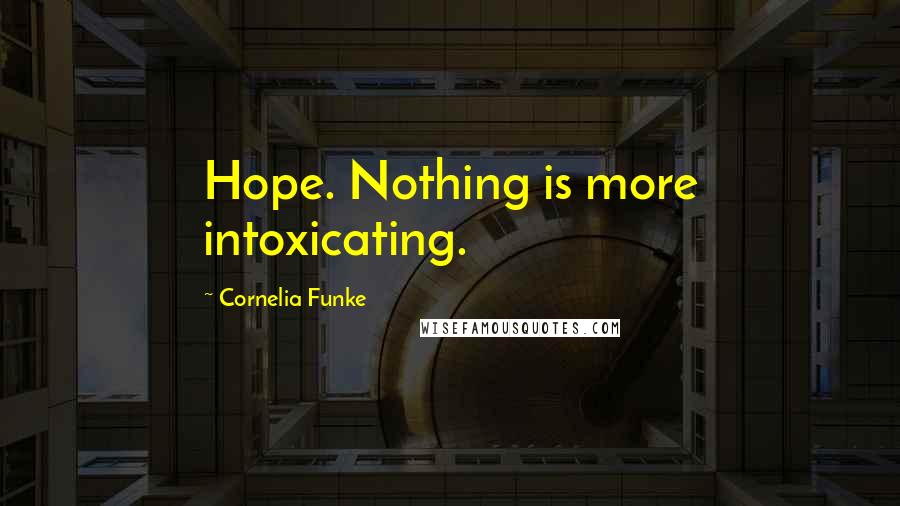 Cornelia Funke quotes: Hope. Nothing is more intoxicating.