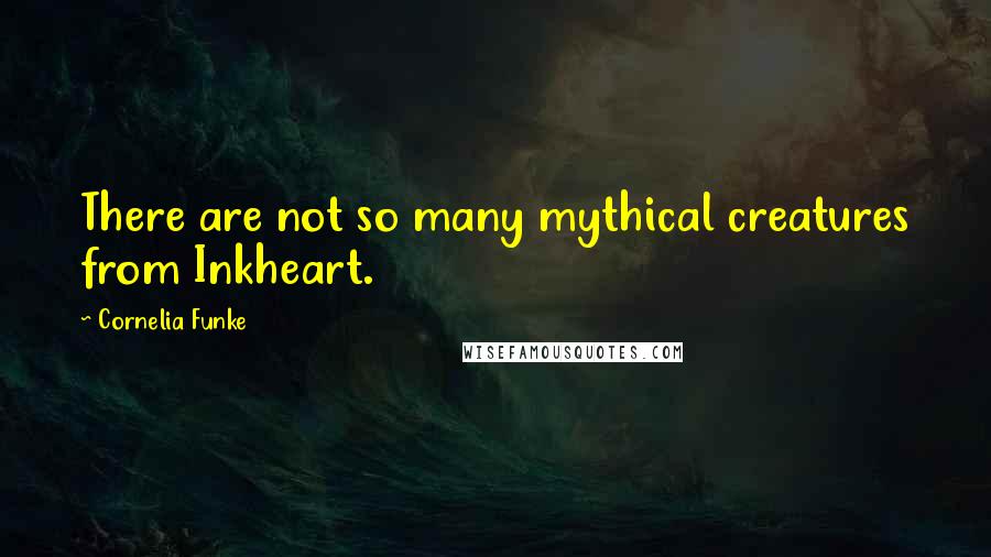 Cornelia Funke quotes: There are not so many mythical creatures from Inkheart.