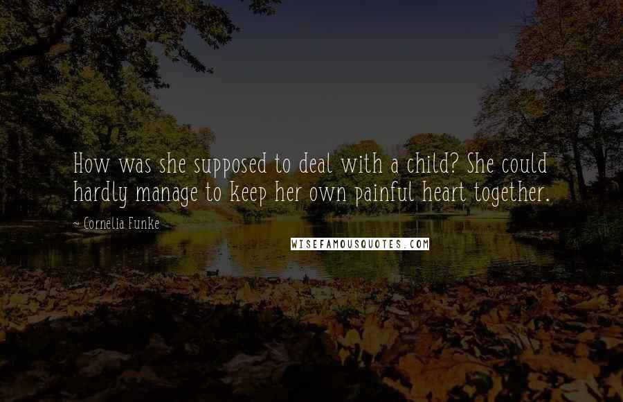 Cornelia Funke quotes: How was she supposed to deal with a child? She could hardly manage to keep her own painful heart together. Cornelia Funke quotes: How was she supposed to deal with a child? She could hardly manage to keep her own painful heart together.