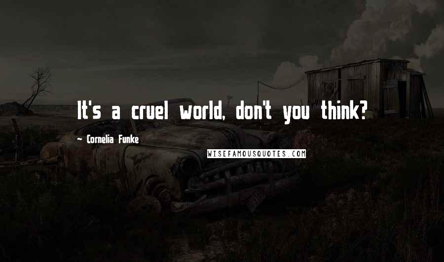 Cornelia Funke quotes: It's a cruel world, don't you think?