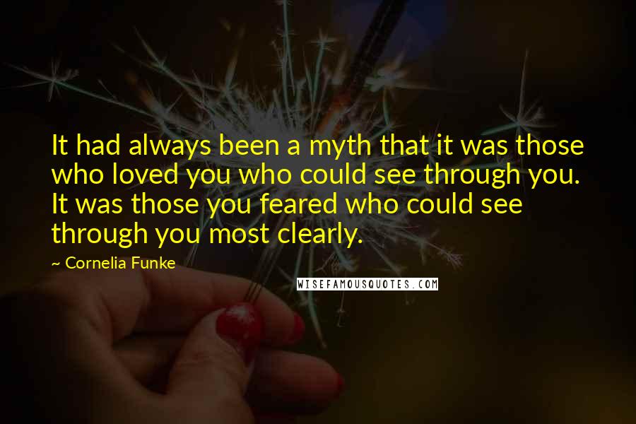 Cornelia Funke quotes: It had always been a myth that it was those who loved you who could see through you. It was those you feared who could see through you most clearly.