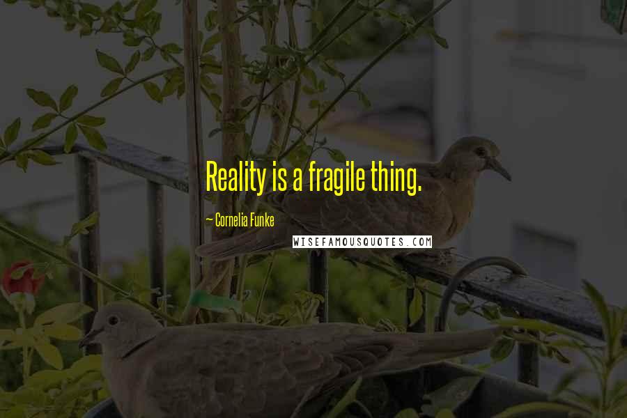Cornelia Funke quotes: Reality is a fragile thing.
