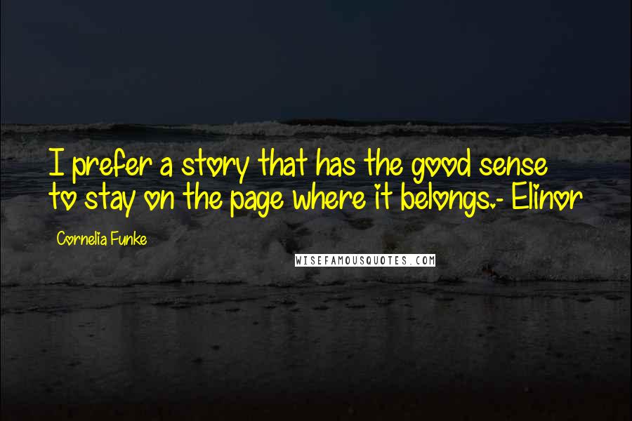 Cornelia Funke quotes: I prefer a story that has the good sense to stay on the page where it belongs.- Elinor