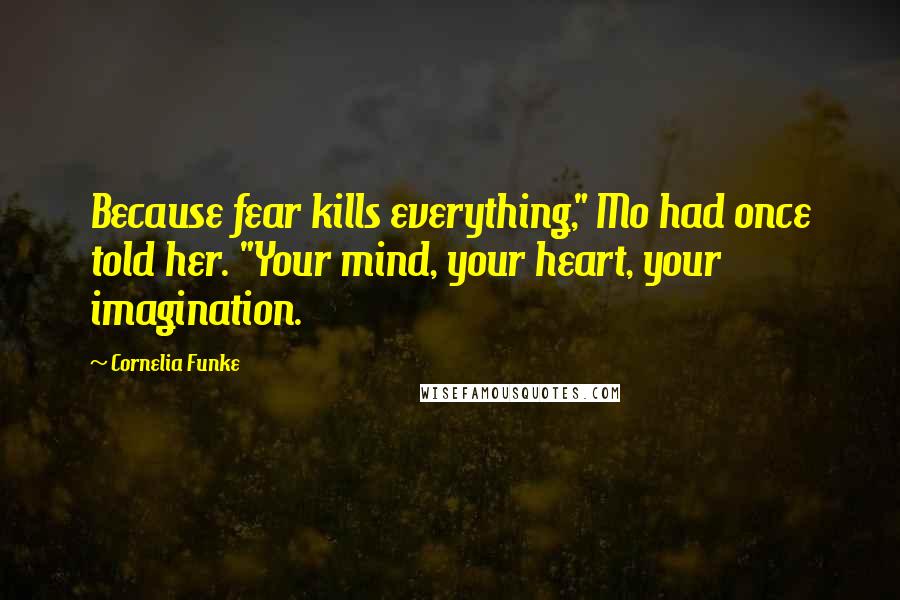 Cornelia Funke quotes: Because fear kills everything," Mo had once told her. "Your mind, your heart, your imagination.