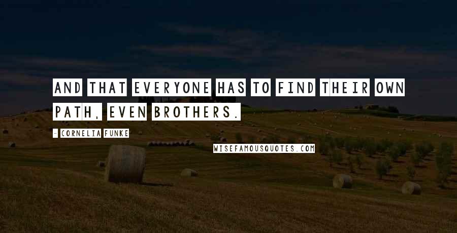 Cornelia Funke quotes: And that everyone has to find their own path, even brothers.