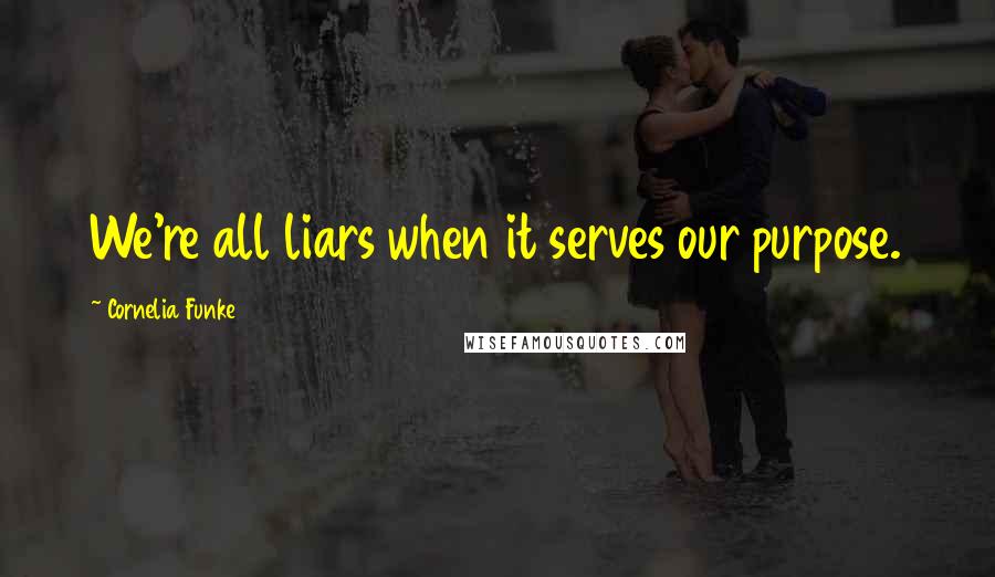 Cornelia Funke quotes: We're all liars when it serves our purpose.