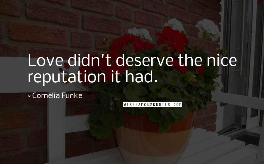 Cornelia Funke quotes: Love didn't deserve the nice reputation it had.