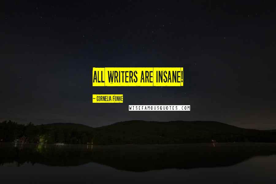Cornelia Funke quotes: All writers are insane!