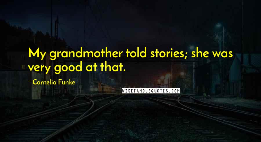 Cornelia Funke quotes: My grandmother told stories; she was very good at that.