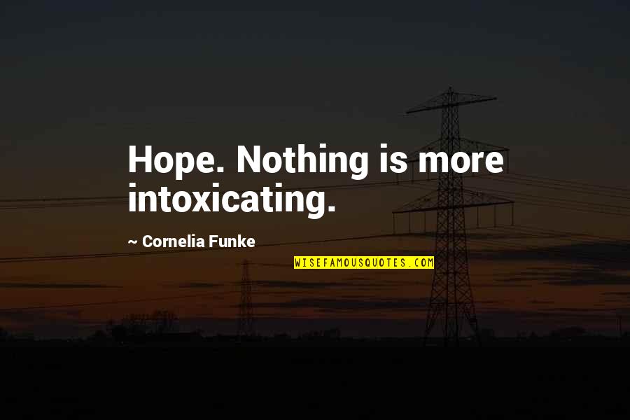 Cornelia Funke Quotes By Cornelia Funke: Hope. Nothing is more intoxicating.