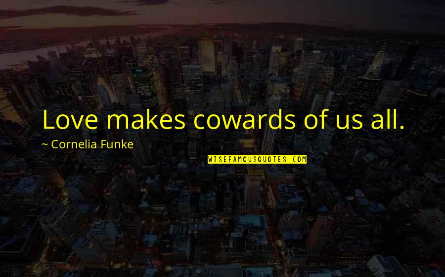 Cornelia Funke Quotes By Cornelia Funke: Love makes cowards of us all.
