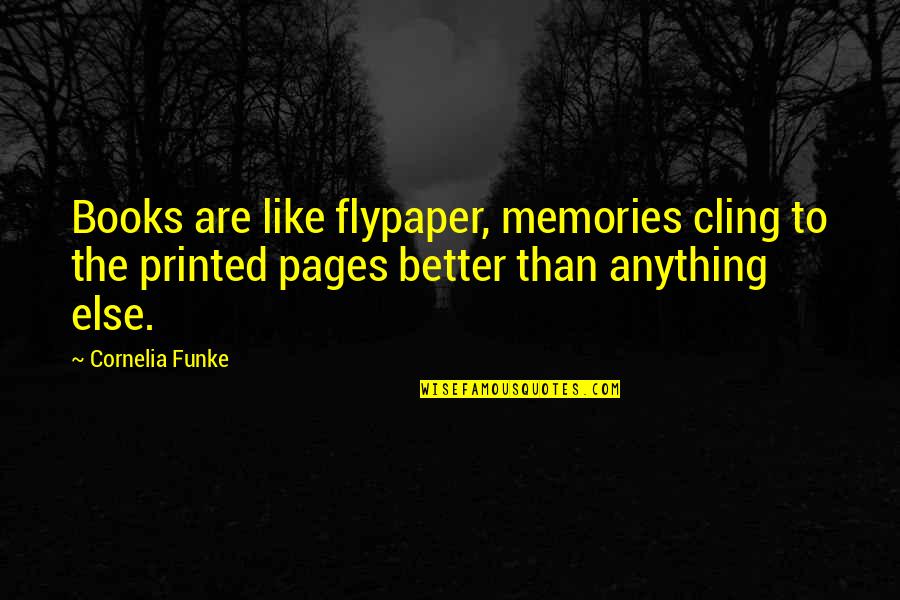 Cornelia Funke Quotes By Cornelia Funke: Books are like flypaper, memories cling to the