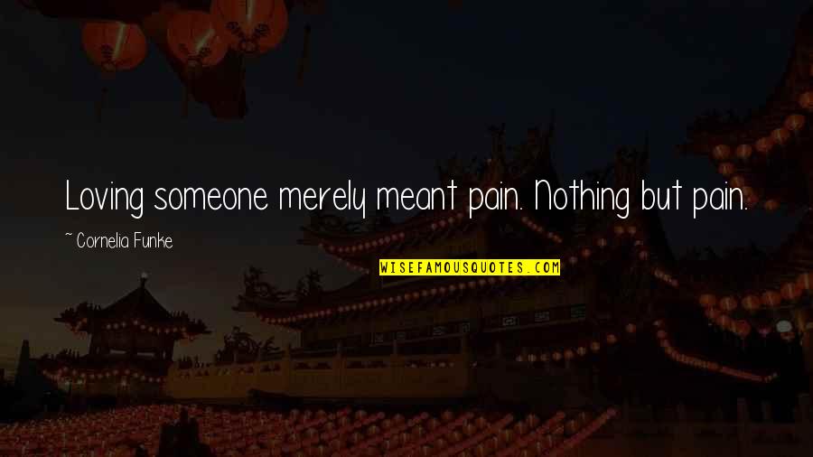 Cornelia Funke Quotes By Cornelia Funke: Loving someone merely meant pain. Nothing but pain.