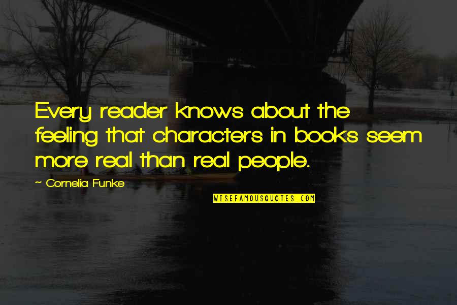 Cornelia Funke Quotes By Cornelia Funke: Every reader knows about the feeling that characters