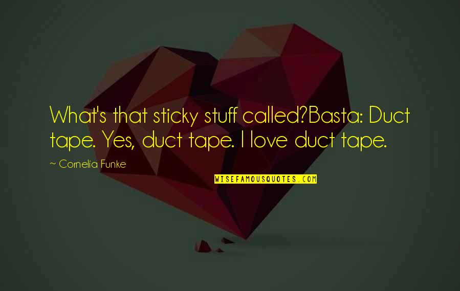 Cornelia Funke Quotes By Cornelia Funke: What's that sticky stuff called?Basta: Duct tape. Yes,