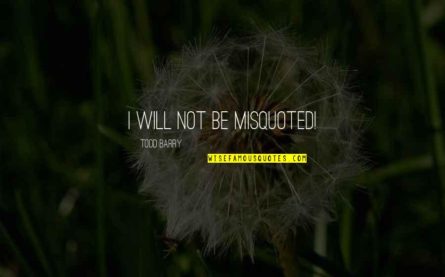 Cornelia Ga Quotes By Todd Barry: I will not be misquoted! Cornelia Ga Quotes By Todd Barry: I will not be misquoted!