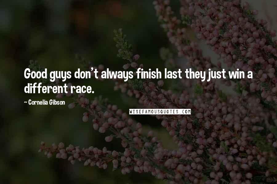 Cornelia Gibson quotes: Good guys don't always finish last they just win a different race.